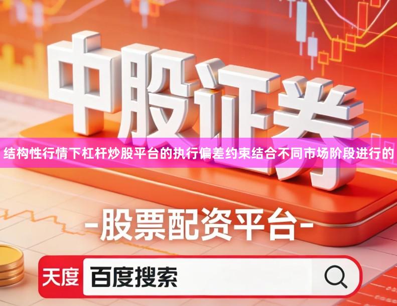 结构性行情下杠杆炒股平台的执行偏差约束结合不同市场阶段进行的