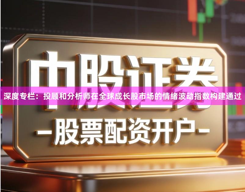 深度专栏：投顾和分析师在全球成长股市场的情绪波动指数构建通过