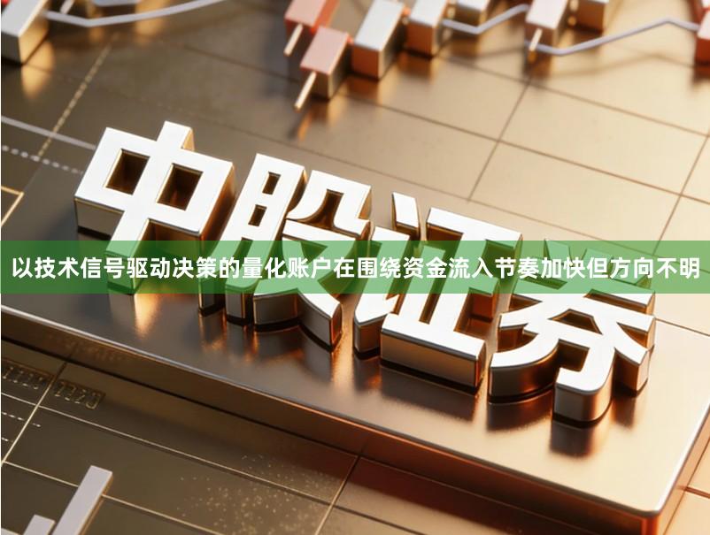 以技术信号驱动决策的量化账户在围绕资金流入节奏加快但方向不明