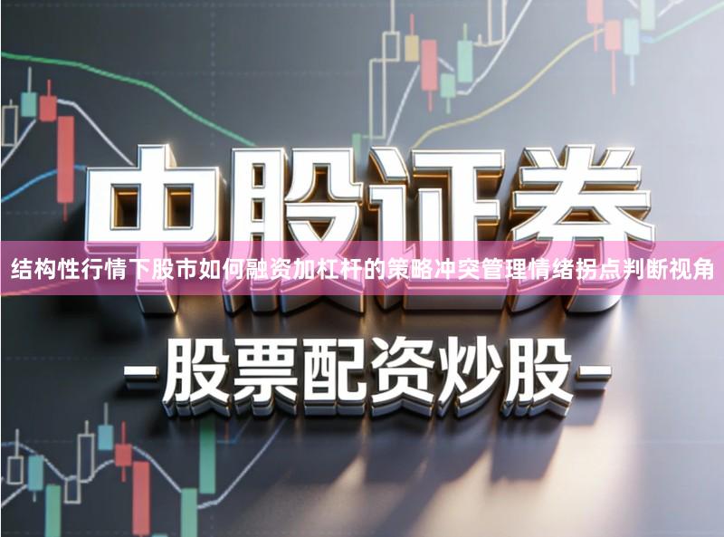 结构性行情下股市如何融资加杠杆的策略冲突管理情绪拐点判断视角