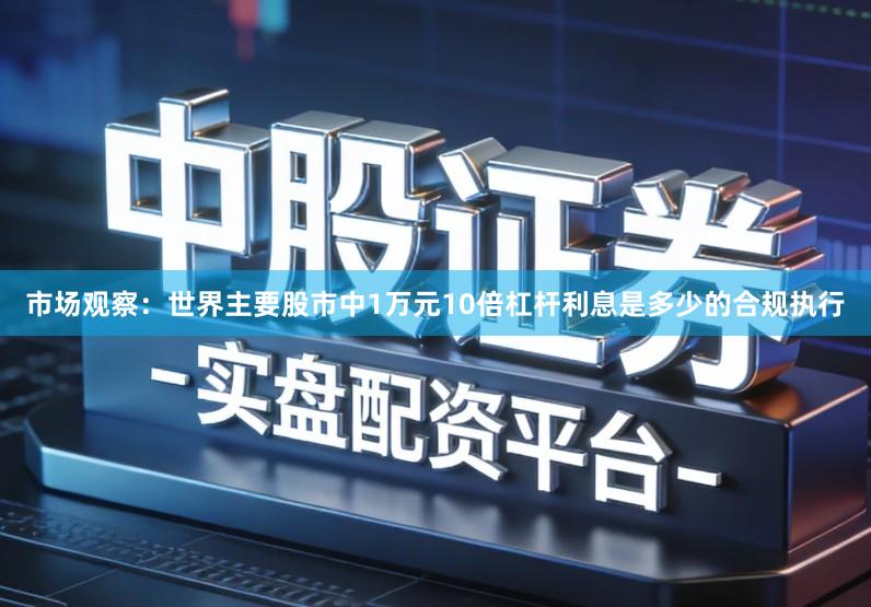 市场观察：世界主要股市中1万元10倍杠杆利息是多少的合规执行