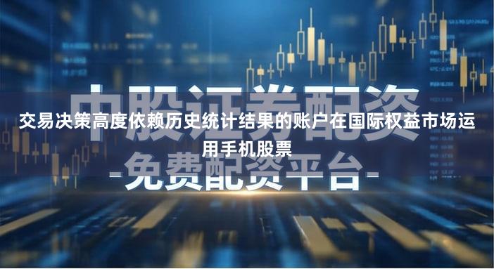 交易决策高度依赖历史统计结果的账户在国际权益市场运用手机股票