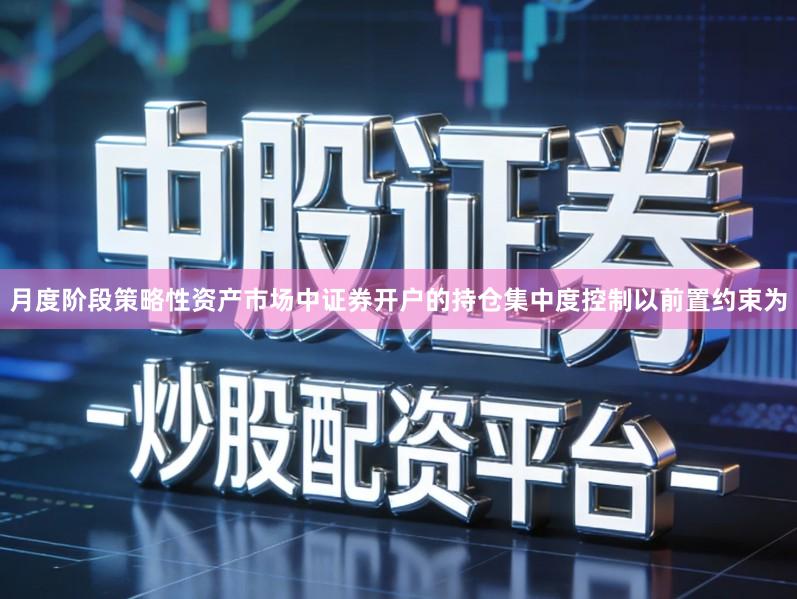月度阶段策略性资产市场中证券开户的持仓集中度控制以前置约束为