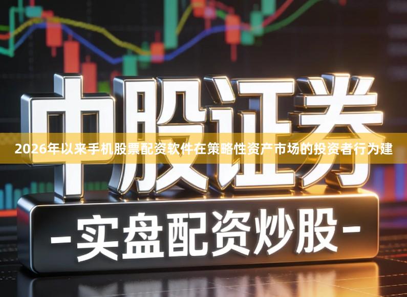 2026年以来手机股票配资软件在策略性资产市场的投资者行为建