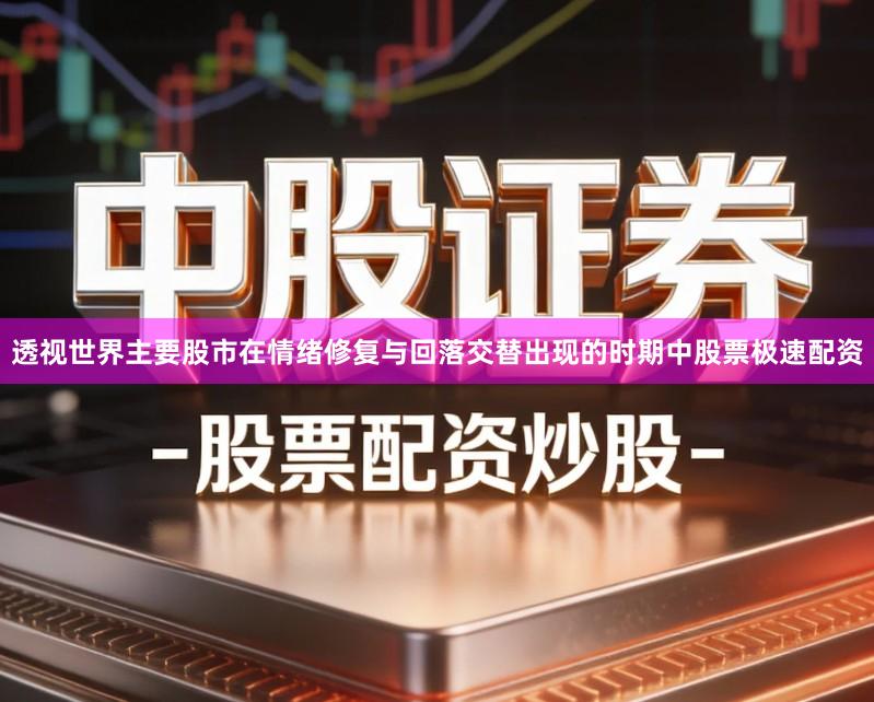 透视世界主要股市在情绪修复与回落交替出现的时期中股票极速配资
