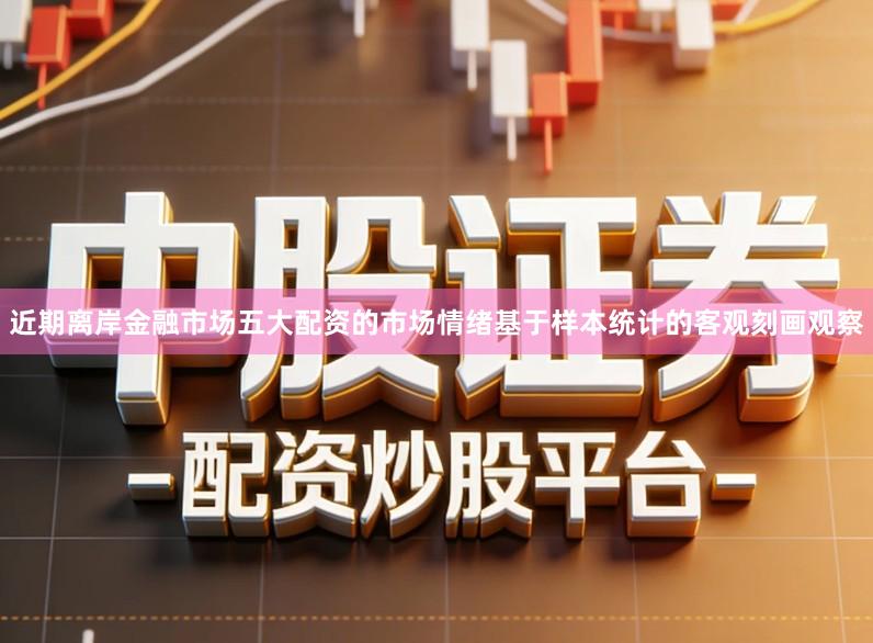 近期离岸金融市场五大配资的市场情绪基于样本统计的客观刻画观察