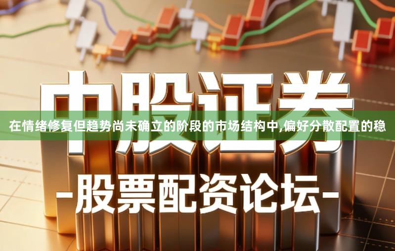 在情绪修复但趋势尚未确立的阶段的市场结构中,偏好分散配置的稳