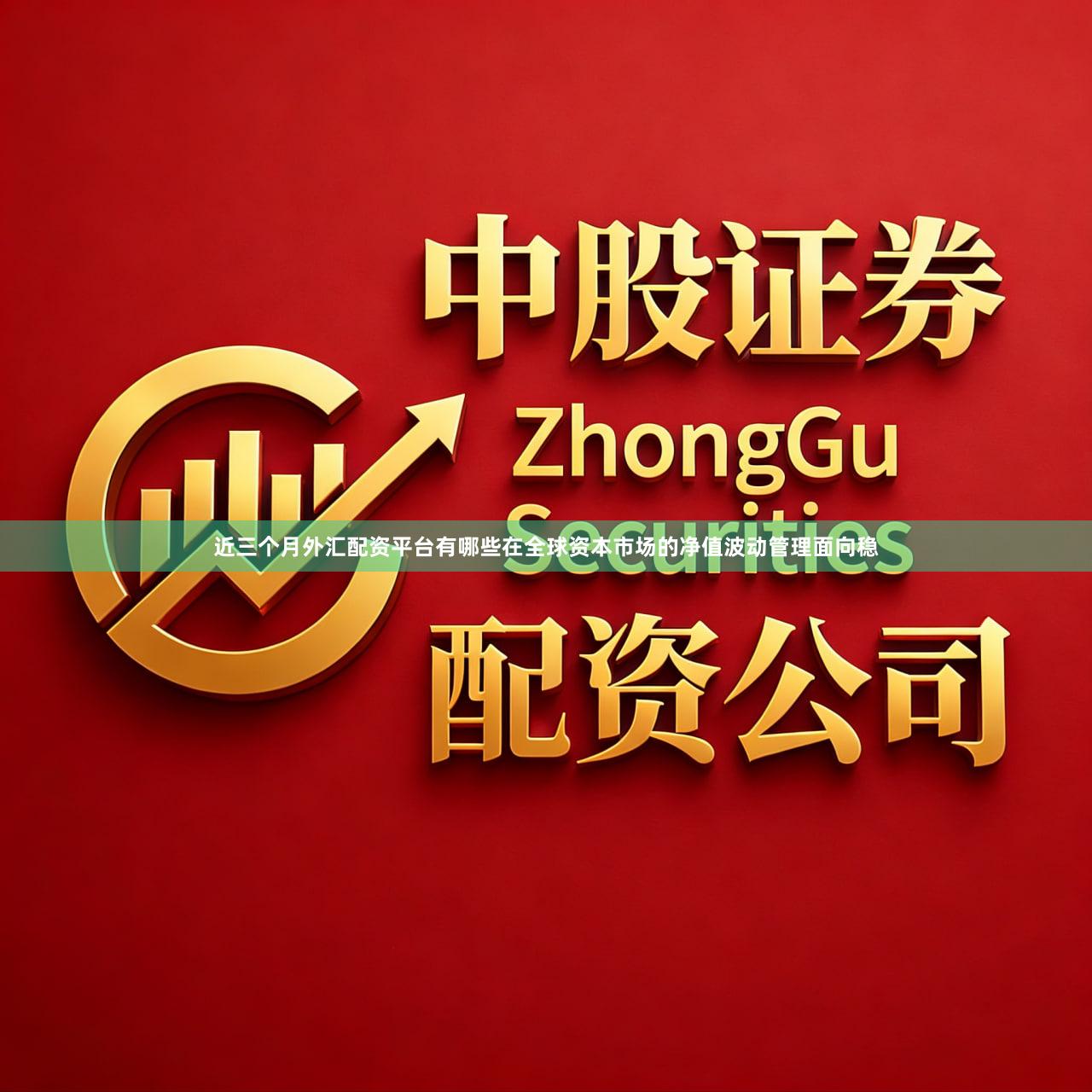 近三个月外汇配资平台有哪些在全球资本市场的净值波动管理面向稳