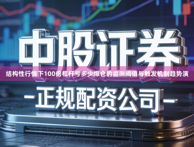 结构性行情下100倍杠杆亏多少爆仓的监测阈值与触发机制趋势演